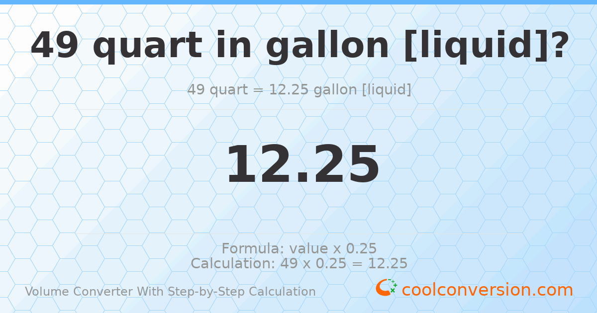 49 quarts = 12.25 gallons [liquid]